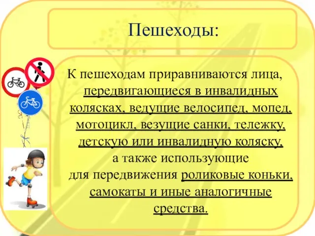 Пешеходы: К пешеходам приравниваются лица, передвигающиеся в инвалидных колясках, ведущие велосипед, мопед,