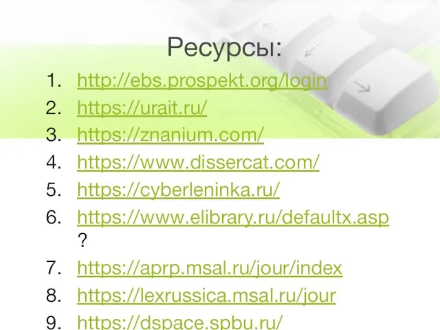 Ресурсы: http://ebs.prospekt.org/login https://urait.ru/ https://znanium.com/ https://www.dissercat.com/ https://cyberleninka.ru/ https://www.elibrary.ru/defaultx.asp? https://aprp.msal.ru/jour/index https://lexrussica.msal.ru/jour https://dspace.spbu.ru/