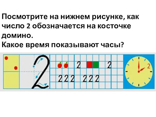 Посмотрите на нижнем рисунке, как число 2 обозначается на косточке домино. Какое время показывают часы?