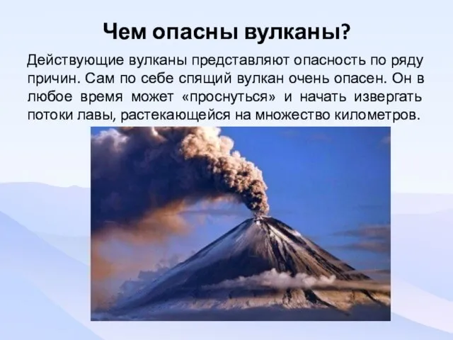 Чем опасны вулканы? Действующие вулканы представляют опасность по ряду причин. Сам по