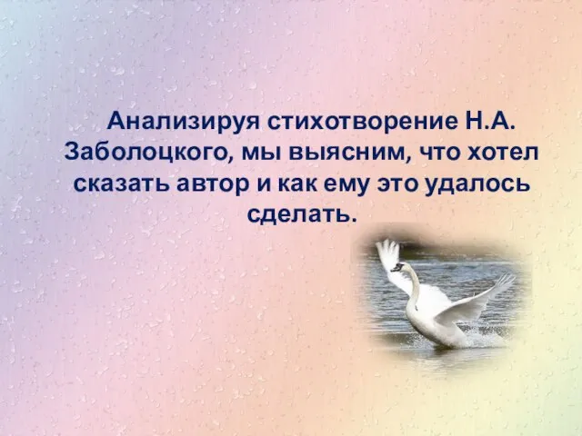 Анализируя стихотворение Н.А.Заболоцкого, мы выясним, что хотел сказать автор и как ему это удалось сделать.