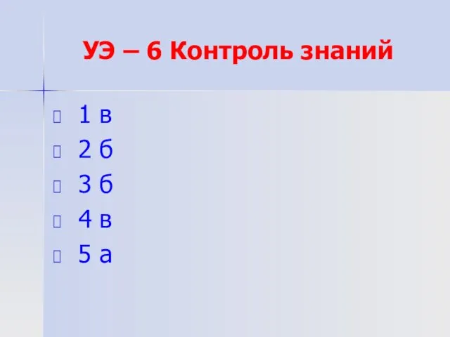 УЭ – 6 Контроль знаний 1 в 2 б 3 б 4 в 5 а