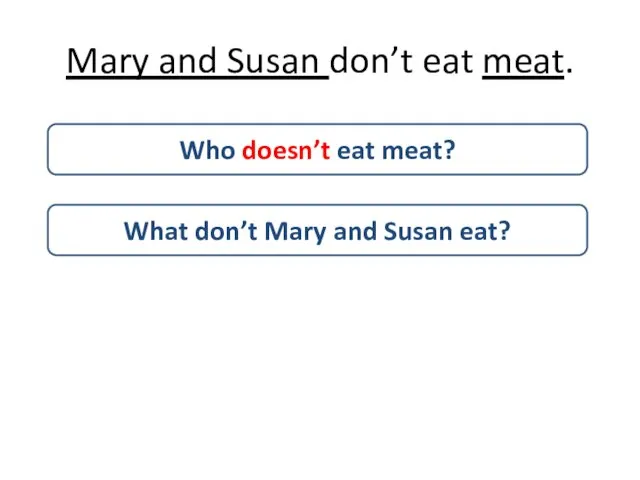 Mary and Susan don’t eat meat. Who doesn’t eat meat? What don’t Mary and Susan eat?