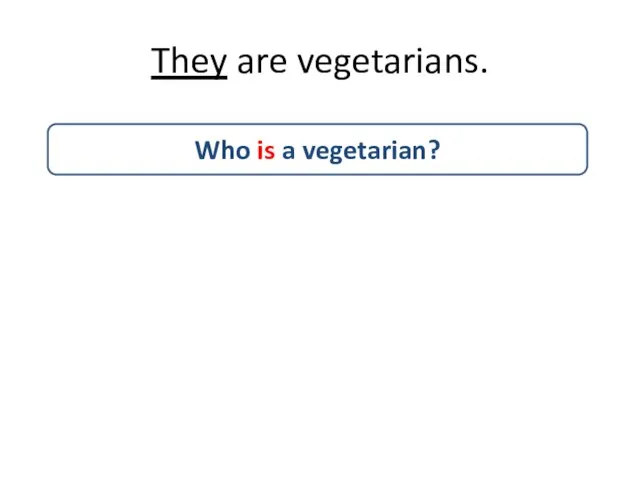 They are vegetarians. Who is a vegetarian?