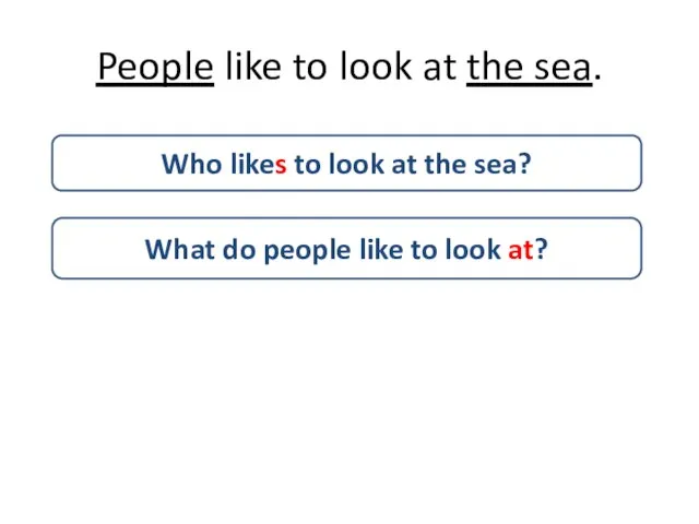 People like to look at the sea. Who likes to look at