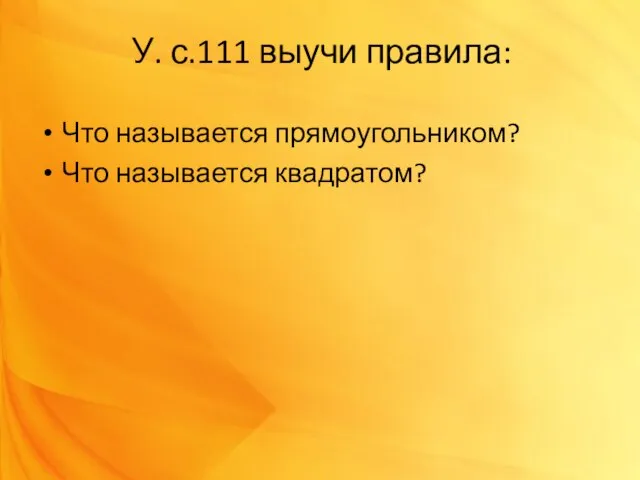 У. с.111 выучи правила: Что называется прямоугольником? Что называется квадратом?