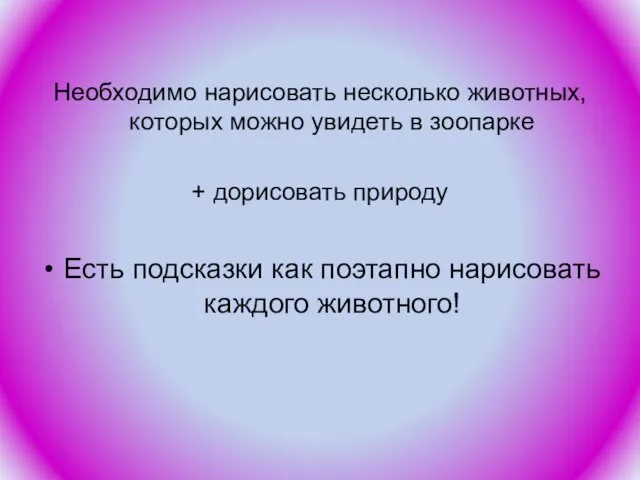 Необходимо нарисовать несколько животных, которых можно увидеть в зоопарке + дорисовать природу