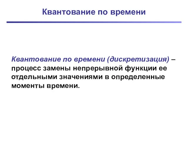 Квантование по времени Квантование по времени (дискретизация) – процесс замены непрерывной функции