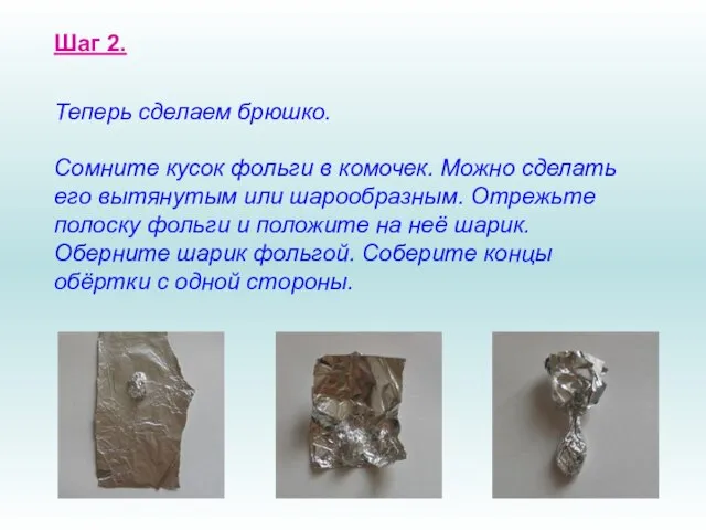 Шаг 2. Теперь сделаем брюшко. Сомните кусок фольги в комочек. Можно сделать