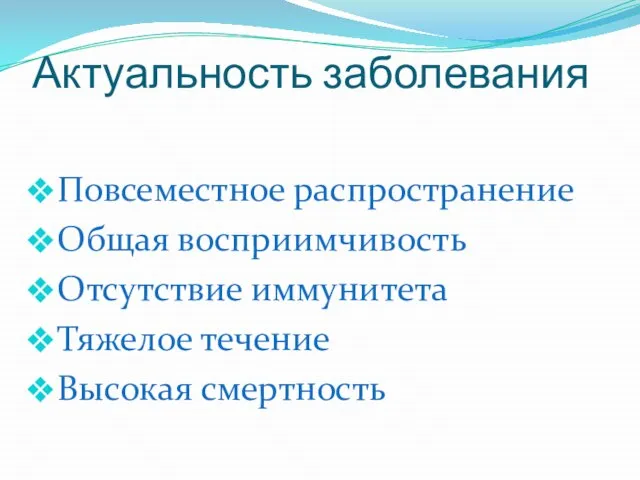 Актуальность заболевания Повсеместное распространение Общая восприимчивость Отсутствие иммунитета Тяжелое течение Высокая смертность