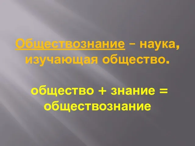 Обществознание – наука, изучающая общество. общество + знание = обществознание