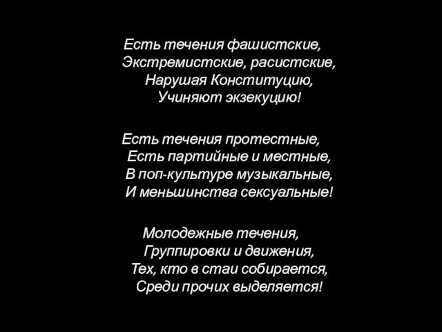 Есть течения фашистские, Экстремистские, расистские, Нарушая Конституцию, Учиняют экзекуцию! Есть течения протестные,