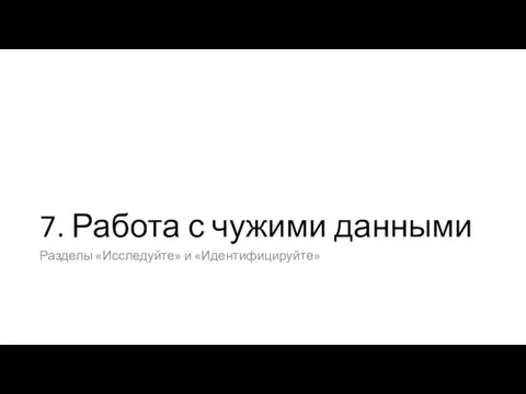 7. Работа с чужими данными Разделы «Исследуйте» и «Идентифицируйте»