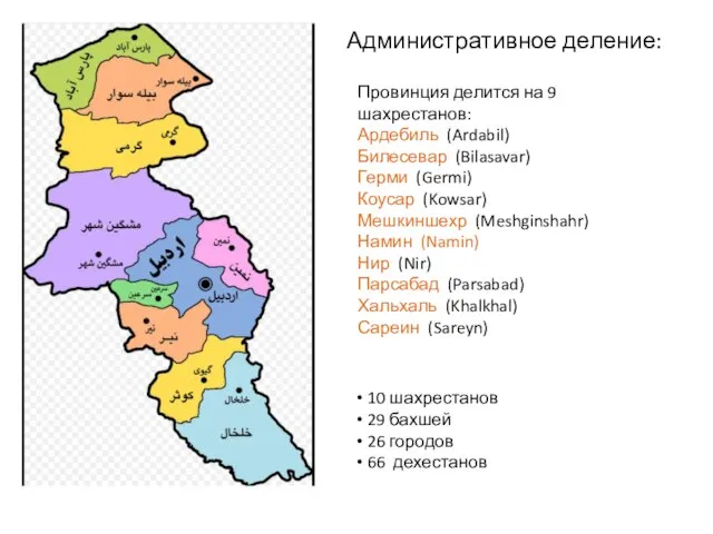 Административное деление: Провинция делится на 9 шахрестанов: Ардебиль (Ardabil) Билесевар (Bilasavar) Герми
