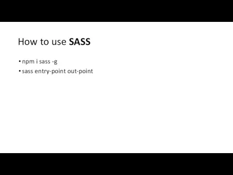 How to use SASS npm i sass -g sass entry-point out-point