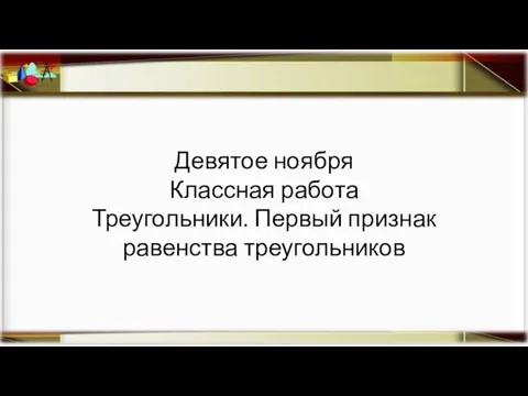 Девятое ноября Классная работа Треугольники. Первый признак равенства треугольников