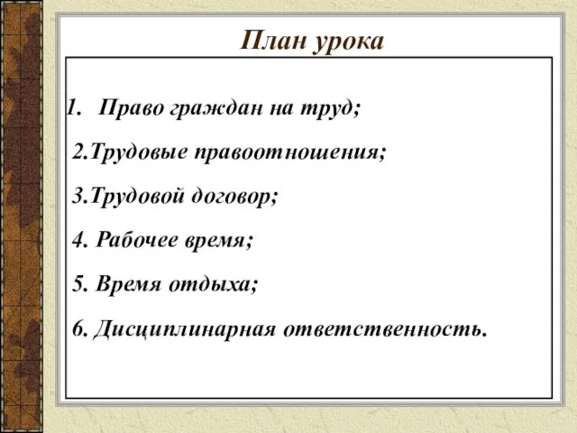 План урока Право граждан на труд; 2.Трудовые правоотношения; 3.Трудовой договор; 4. Рабочее