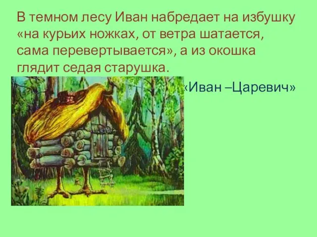 В темном лесу Иван набредает на избушку «на курьих ножках, от ветра