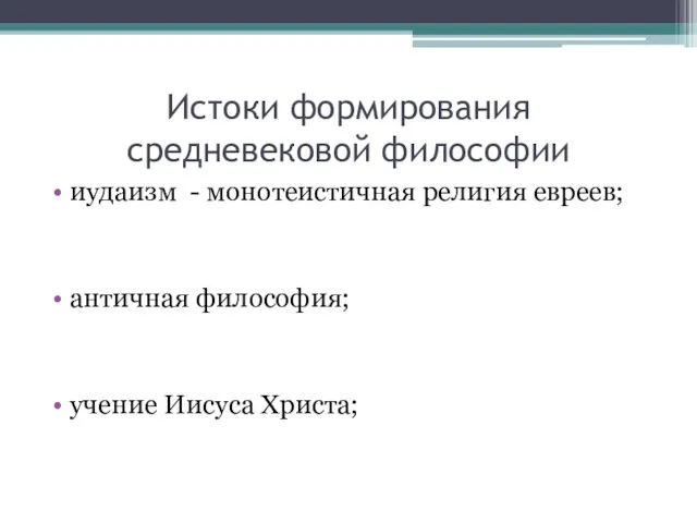 Истоки формирования средневековой философии иудаизм - монотеистичная религия евреев; античная философия; учение Иисуса Христа;