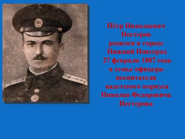 Пётр Николаевич Нестеров родился в городе Нижний Новгород 27 февраля 1887 года