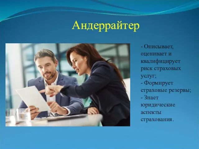 Андеррайтер - Описывает, оценивает и квалифицирует риск страховых услуг; - Формирует страховые