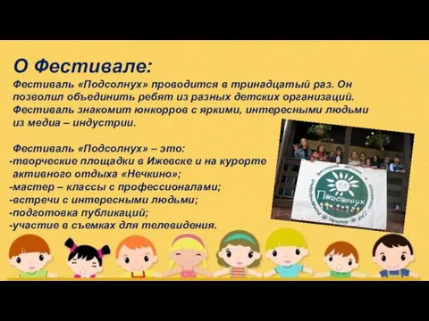 О Фестивале: Фестиваль «Подсолнух» проводится в тринадцатый раз. Он позволил объединить ребят