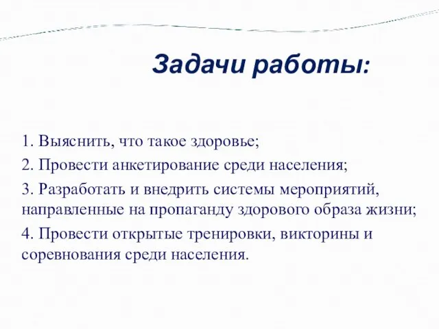 1. Выяснить, что такое здоровье; 2. Провести анкетирование среди населения; 3. Разработать