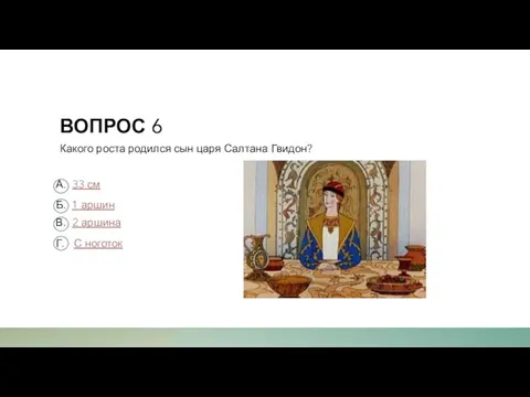 ВОПРОС 6 Какого роста родился сын царя Салтана Гвидон? А. 33 см