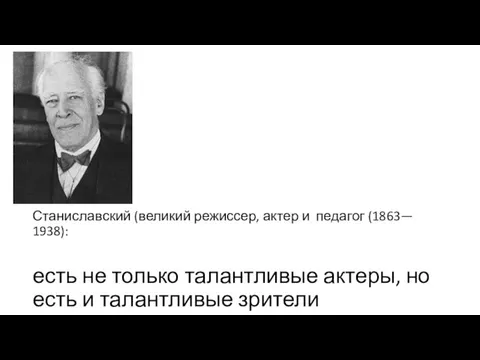 Станиславский (великий режиссер, актер и педагог (1863— 1938): есть не только талантливые