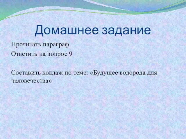 Домашнее задание Прочитать параграф Ответить на вопрос 9 Составить коллаж по теме: «Будущее водорода для человечества»