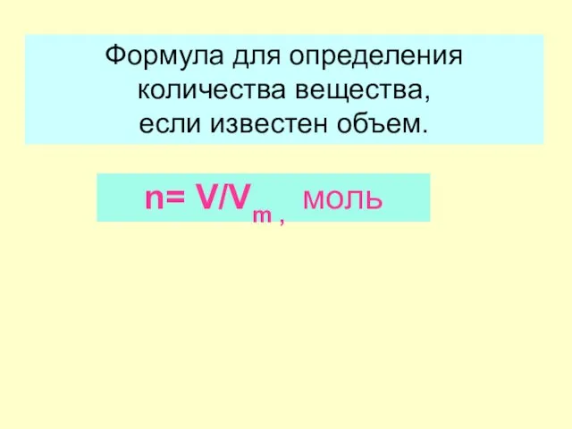 Формула для определения количества вещества, если известен объем. n= V/Vm , моль