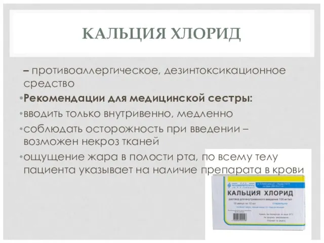 КАЛЬЦИЯ ХЛОРИД – противоаллергическое, дезинтоксикационное средство Рекомендации для медицинской сестры: вводить только