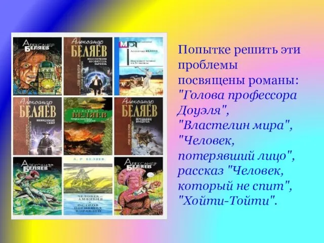 Попытке решить эти проблемы посвящены романы: "Голова профессора Доуэля", "Властелин мира", "Человек,