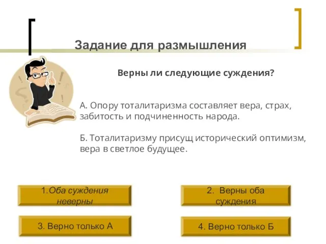 Задание для размышления Верны ли следующие суждения? А. Опору тоталитаризма составляет вера,