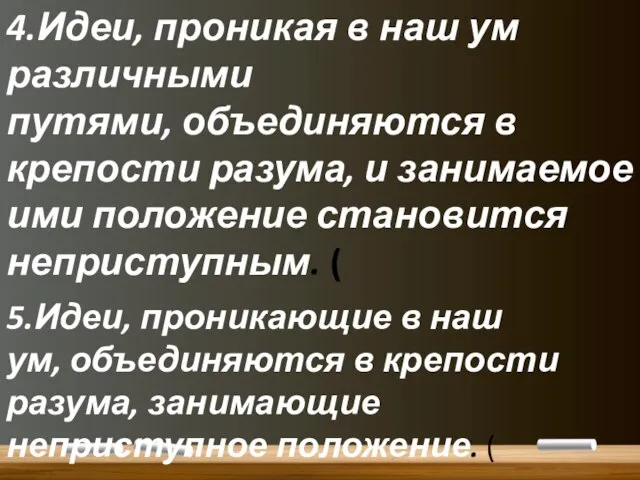 4.Идеи, проникая в наш ум различными путями, объединяются в крепости разума, и