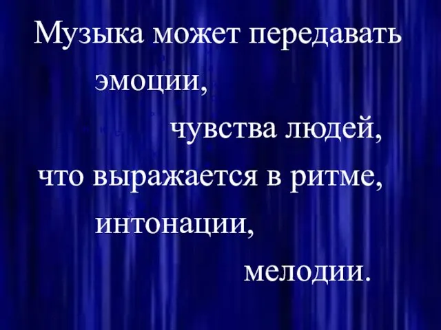 Музыка может передавать эмоции, чувства людей, что выражается в ритме, интонации, мелодии.