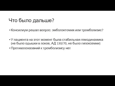 Что было дальше? Консилиум решал вопрос: эмболэктомия или тромболизис? У пациента на