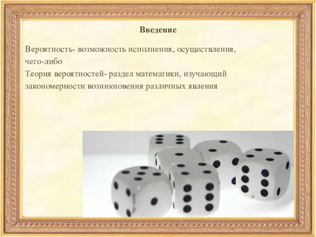 Введение Вероятность- возможность исполнения, осуществления, чего-либо Теория вероятностей- раздел математики, изучающий закономерности возникновения различных явления