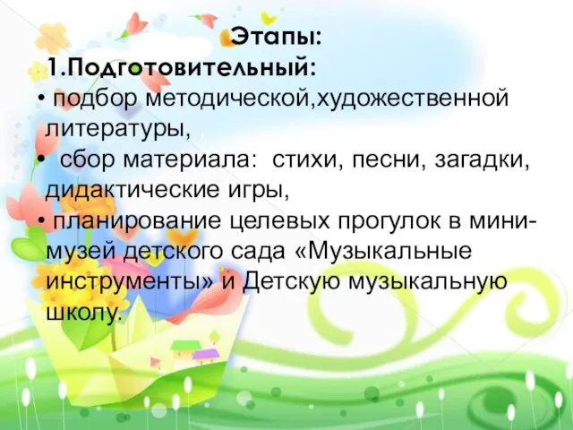 Этапы: 1.Подготовительный: подбор методической,художественной литературы, , сбор материала: стихи, песни, загадки, дидактические