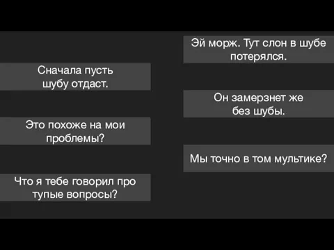 Эй морж. Тут слон в шубе потерялся. Сначала пусть шубу отдаст. Он