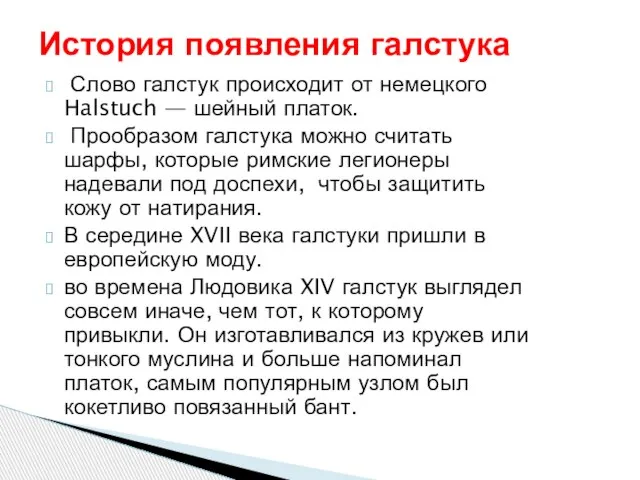 Слово галстук происходит от немецкого Halstuch — шейный платок. Прообразом галстука можно