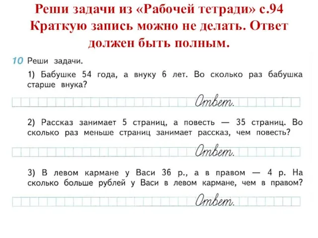 Реши задачи из «Рабочей тетради» с.94 Краткую запись можно не делать. Ответ должен быть полным.