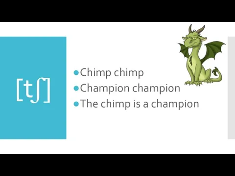 [tʃ] Chimp chimp Champion champion The chimp is a champion