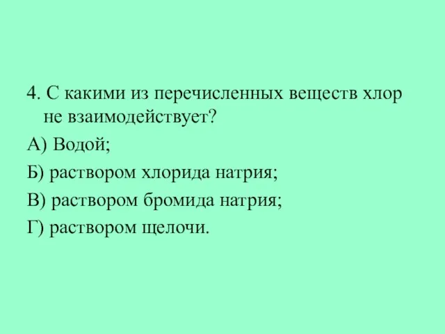 4. С какими из перечисленных веществ хлор не взаимодействует? А) Водой; Б)