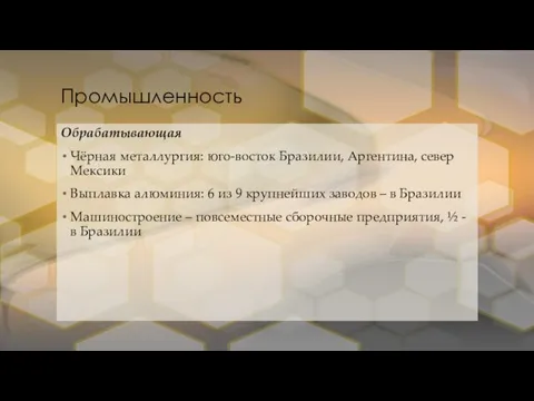 Промышленность Обрабатывающая Чёрная металлургия: юго-восток Бразилии, Аргентина, север Мексики Выплавка алюминия: 6