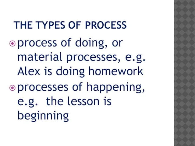 THE TYPES OF PROCESS process of doing, or material processes, e.g. Alex
