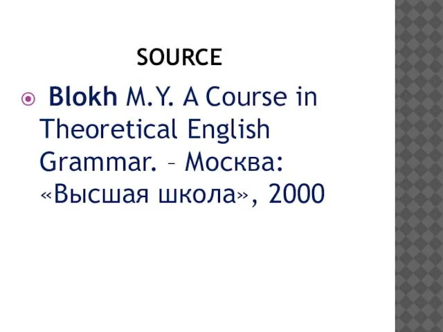 SOURCE Blokh M.Y. A Course in Theoretical English Grammar. – Москва: «Высшая школа», 2000