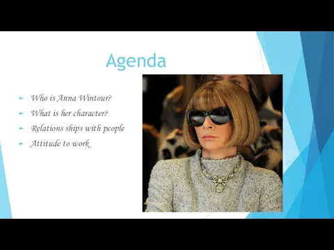 Agenda Who is Anna Wintour? What is her character? Relations ships with people Attitude to work