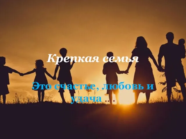 Крепкая семья Это счастье, любовь и удача ….