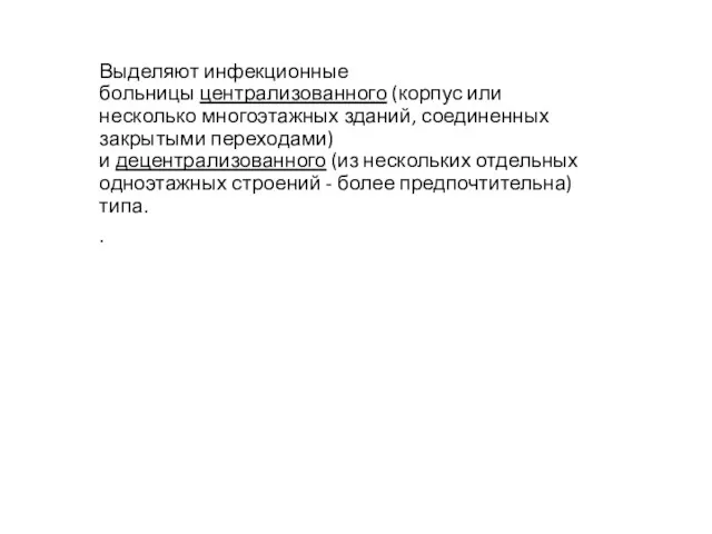 Выделяют инфекционные больницы централизованного (корпус или несколько многоэтажных зданий, соединенных закрытыми переходами)